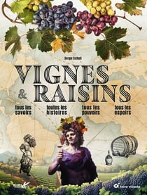 Vignes et raisins : Tous les savoirs, toutes les histoires, tous les pouvoirs, tous les espoirs