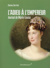 L'adieu à l'empereur - journal de marie-louise