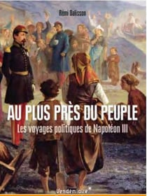 Au plus pres du peuple : les voyages politiques de Napoléon III