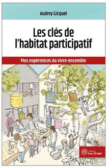 Les clefs de l'habitat participatif - mes expériences du vivre-ensemble