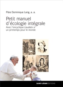 Petit manuel d'écologie intégrale - avec l'encyclique laudato si' - un printemps pour le monde