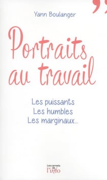 Portraits au travail - les puissants, les humbles, les marginaux...