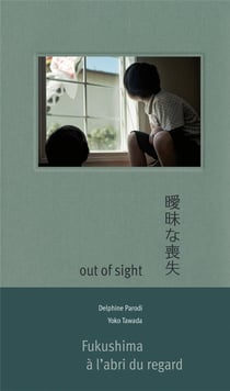 Out of sight - Fukushima à l'abri du regard