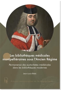 Les bibliothèques médicales montpelliéraines sous l'Ancien Régime : Permanence des auctoritates médiévales dans les bibliothèques modernes