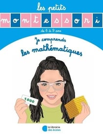 Les petits Montessori : je comprends les mathématiques