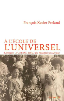 À l'école de l'universel : Germaine le Goff (1891-1986), une éducatrice en Afrique