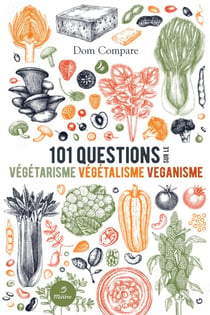 101 questions sur le végétarisme, le végétalisme et le véganisme