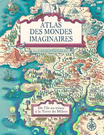 Atlas des mondes imaginaires - de l'île au trésor à la Terre du Milieu