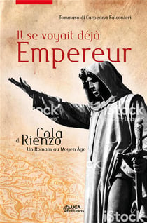 Il se voyait déjà empereur : Cola di Rienzo, un Romain au Moyen Age