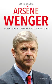 Arsène Wenger - 20 ans dans les coulisses d'arsenal