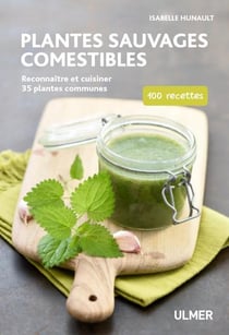 Plantes sauvages comestibles - reconnaître et cuisiner 35 plantes communes : 100 recettes