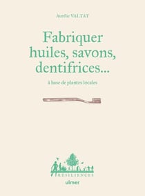 Fabriquer huiles, savons, dentifrices... : à base de plantes locales