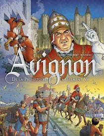 Avignon Tome 1 : de la préhistoire à Clément VI