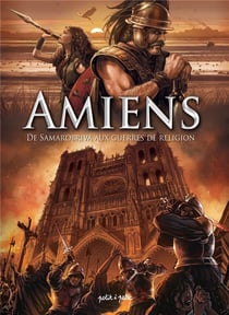 Amiens Tome 1 : de Samarobriva aux guerres de religion