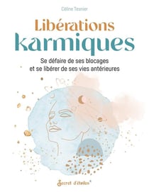 Libérations karmiques : se défaire de ses blocages et se libérer de ses vies antérieures