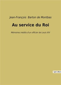 Au service du roi - memoires inedits d'un officier de louis xiv