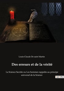 Des erreurs et de la vérité : la science secrète ou les hommes rappelés au principe universel de la science
