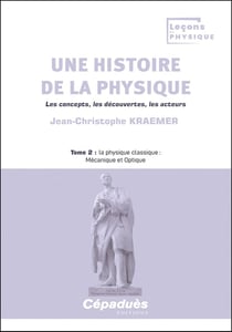 Une histoire de la physique. Les concepts, les découvertes, les acteurs Tome 2 : la physique classique : Mécanique et Optique