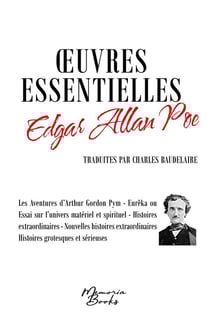 Oeuvres essentielles d'Edgar Allan Poe : Traduites par Charles Baudelaire : Les Aventures d'Arthur Gordon Pym - Eurêka ou essai sur l'univers matériel et spirituel - Histoires extraordinaires - Nouvelles histoires extraordinaires - Histoires grotesq