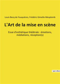 L'art de la mise en scene - essai d'esthetique theatrale : emotions, mediations, reception(s)
