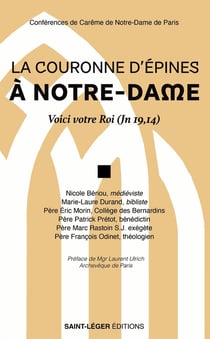 La Couronne d'épines à Notre-Dame : « Voici votre Roi ! » (Jn 19,14) : Conférences de Carême de Notre-Dame de Paris