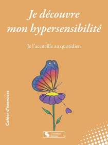 Je découvre mon hypersensibilité : Je l'accueille au quotidien