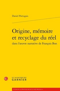 Origine, mémoire et recyclage du réel dans l'?uvre narrative de François Bon