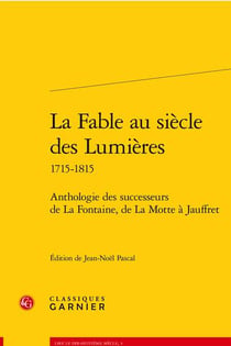 La fable au siècle des Lumières 1715-1815 : anthologie des successeurs de La Fontaine, de La Motte à Jauffret