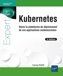 Kubernetes : Gérez la plateforme de déploiement de vos applications conteneurisées (3e édition)