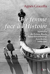 Une femme face à l'Histoire - itinéraire de Raïssa Bloch, Saint-Pétersbourg-Auschwitz, 1898-1943