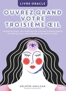 Ouvrez grand votre troisième oeil : Franchissez les portes de votre conscience et réveillez vos capacités intuitives : Livre oracle