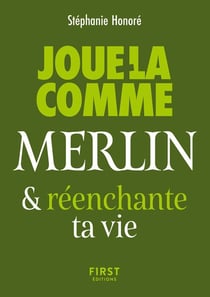 Joue-la comme Merlin... et (ré)enchante ta vie