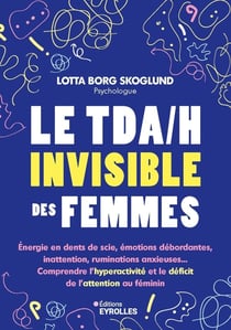 Le TDA/H invisible des femmes : Énergie en dents de scie, émotions débordantes, inattention, ruminations anxieuses... Comprendre l'hyperactivité et le déficit de l'attention au féminin