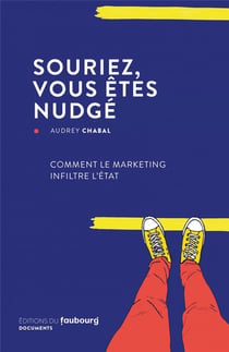 Souriez, vous etes nudge - comment le marketing infiltre l'état
