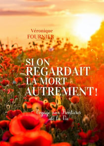 Si on regardait la mort autrement ! Voyage aux frontières de la vie