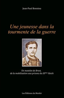 Une jeunesse dans la tourmente de la guerre : Un matelot de Brest, de la mobilisation aux prisons du IIIe Reich