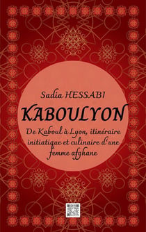 KabouLyon : De Kaboul à Lyon, itinéraire initiatique et culinaire d'une femme afghane
