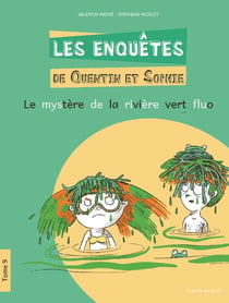 Les enquêtes de Quentin et Sophie Tome 9 : le mystère de la rivière vert fluo
