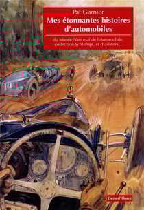 Mes étonnantes histoires d'automobiles : du musée national de l'automobile, collection schlumpf...