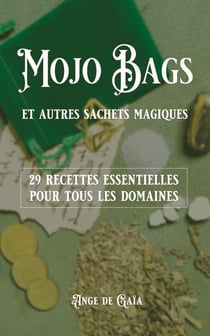 Mojo Bags et autres sachets magiques : 29 recettes essentielles pour tous les domaines