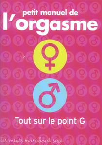 Petit manuel de l'orgasme - tout sur le point g