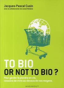 To bio or not bio ? pour garder la planète en vie, cessons de vivre au-dessus de nos moyens