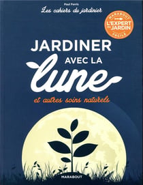 Les cahiers du jardinier : jardiner avec la lune - et autres soins naturels