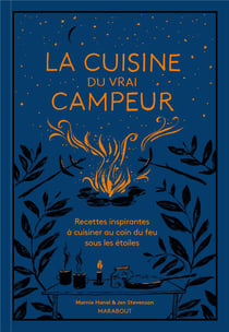 La cuisine du vrai campeur : recettes inspirantes à cuisiner au coin du feu sous les étoiles