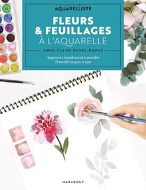 Fleurs & feuillages à l'aquarelle : apprenez simplement à peindre 21 motifs en pas-à-pas