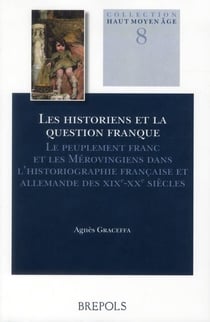 Les historiens et la question franque - le peuplement franc et les mérovingiens dans l'historiographie française et allemande des xix-xx siècles