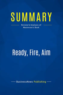 Summary: Ready, Fire, Aim : Review and Analysis of Masterson's Book