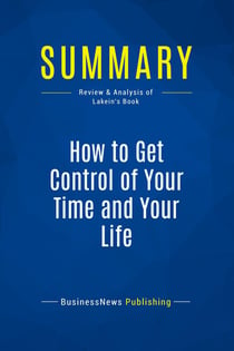 Summary: How to Get Control of Your Time and Your Life : Review and Analysis of Lakein's Book