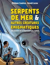 Une histoire de la cryptozoologie Tome 1 : Serpents de mer et autres créatures énigmatiques