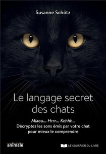Le langage secret des chats - miaou... hrrr... kchhh... décryptez les sons émis par votre chat pour mieux le comprendre